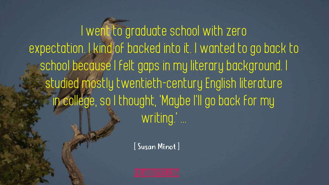 Susan Minot Quotes: I went to graduate school