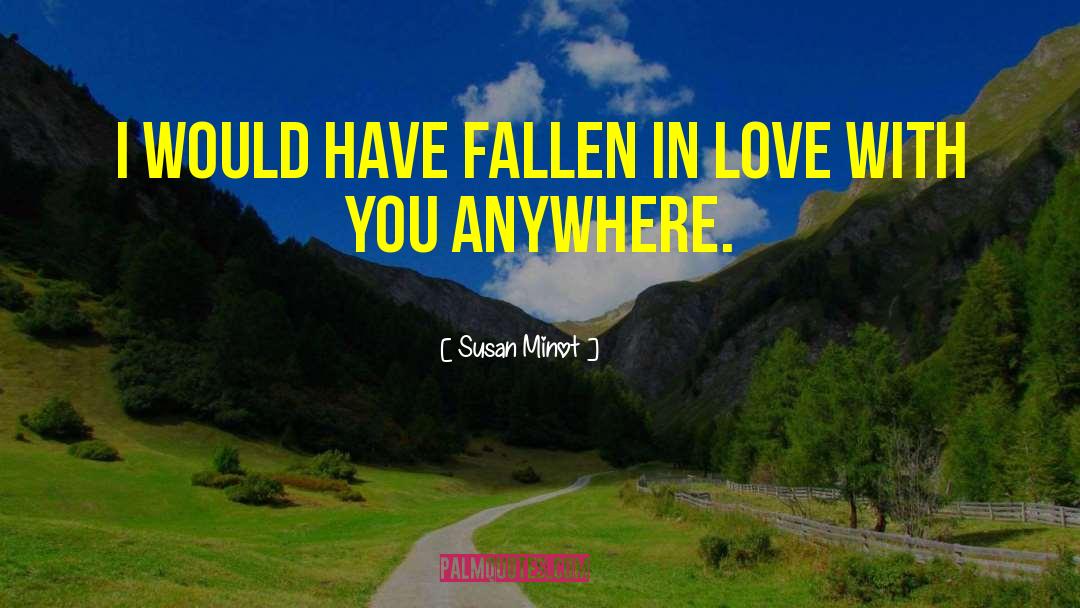 Susan Minot Quotes: I would have fallen in