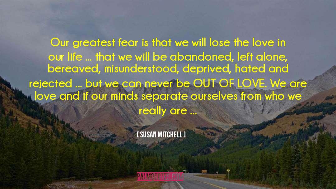 Susan Mitchell Quotes: Our greatest fear is that