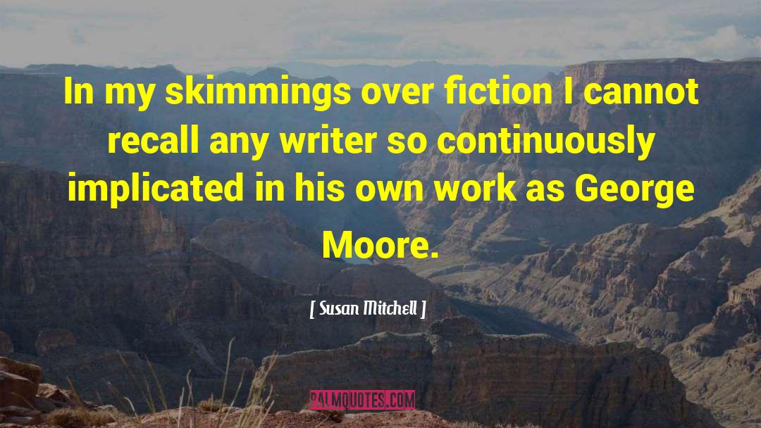 Susan Mitchell Quotes: In my skimmings over fiction