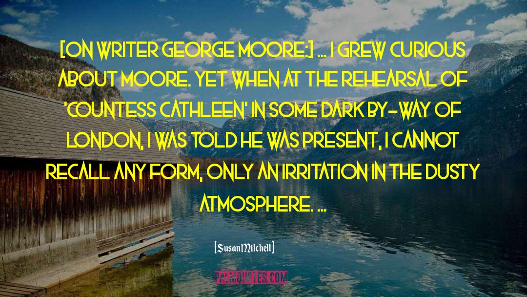 Susan Mitchell Quotes: [On writer George Moore:] ...