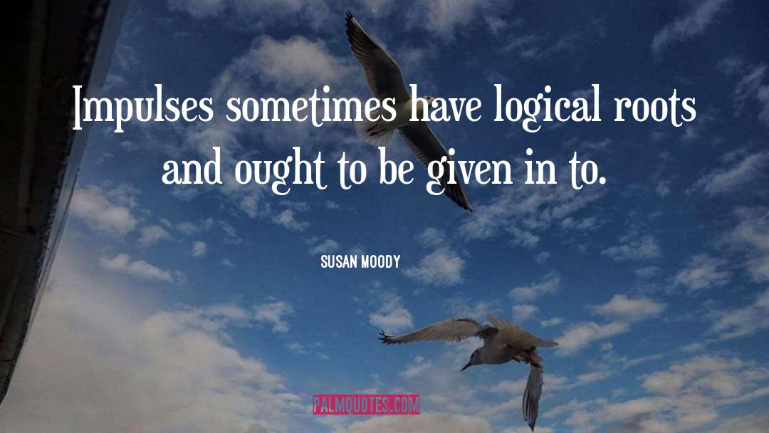 Susan Moody Quotes: Impulses sometimes have logical roots