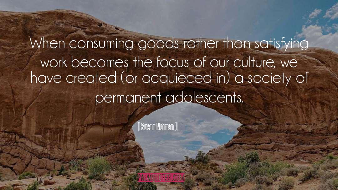 Susan Neiman Quotes: When consuming goods rather than