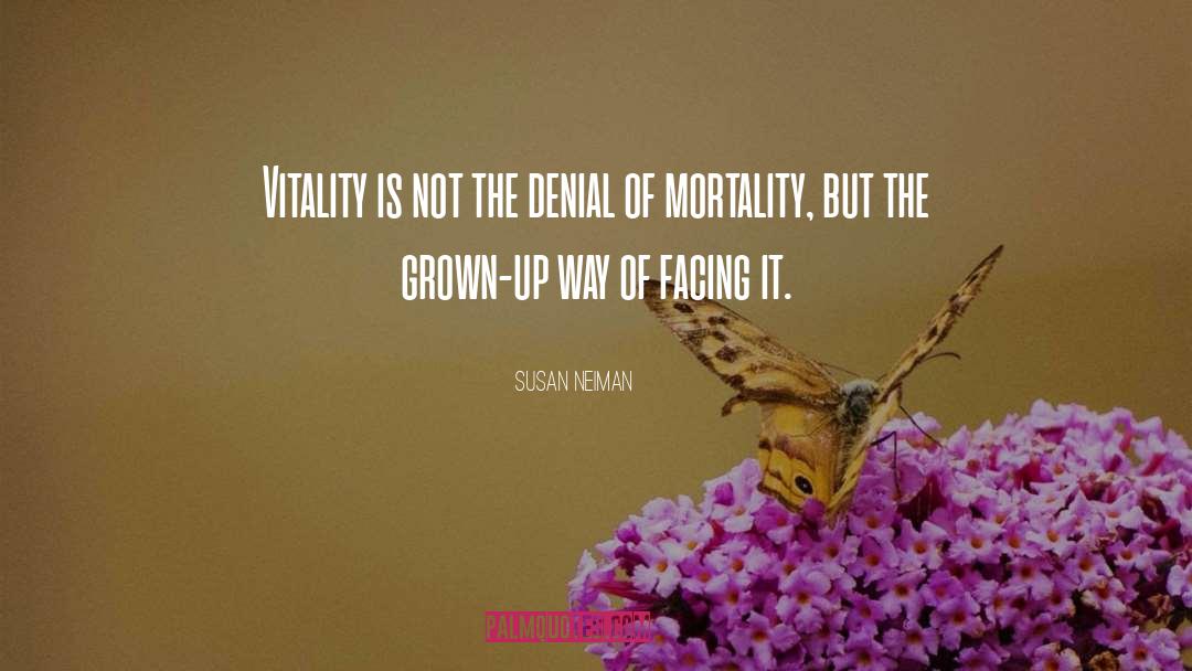 Susan Neiman Quotes: Vitality is not the denial