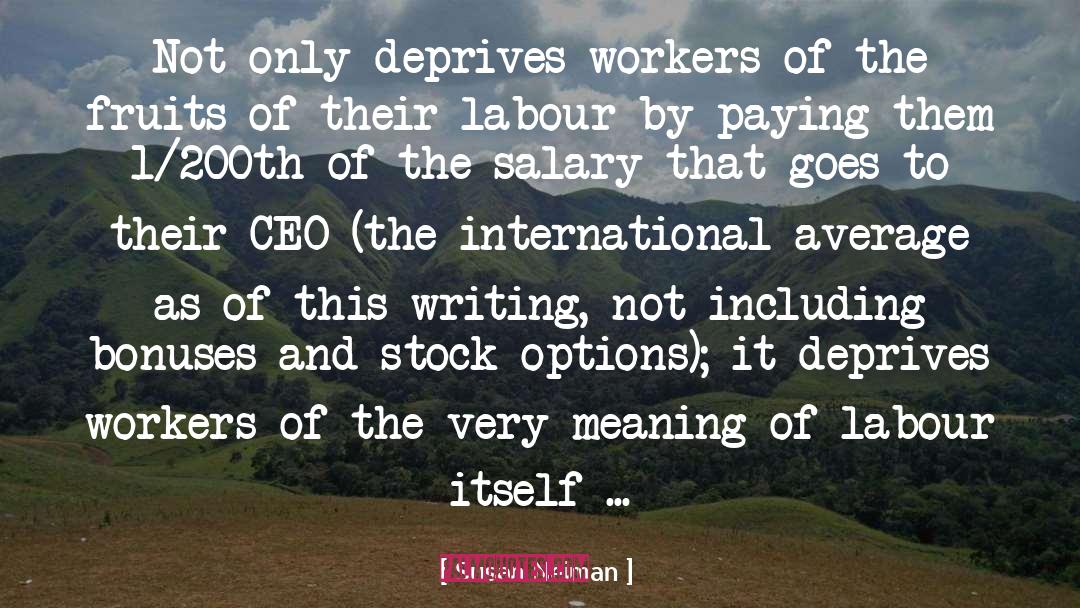 Susan Neiman Quotes: Not only deprives workers of