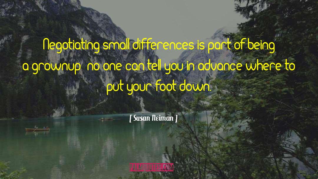 Susan Neiman Quotes: Negotiating small differences is part