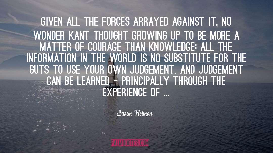 Susan Neiman Quotes: Given all the forces arrayed
