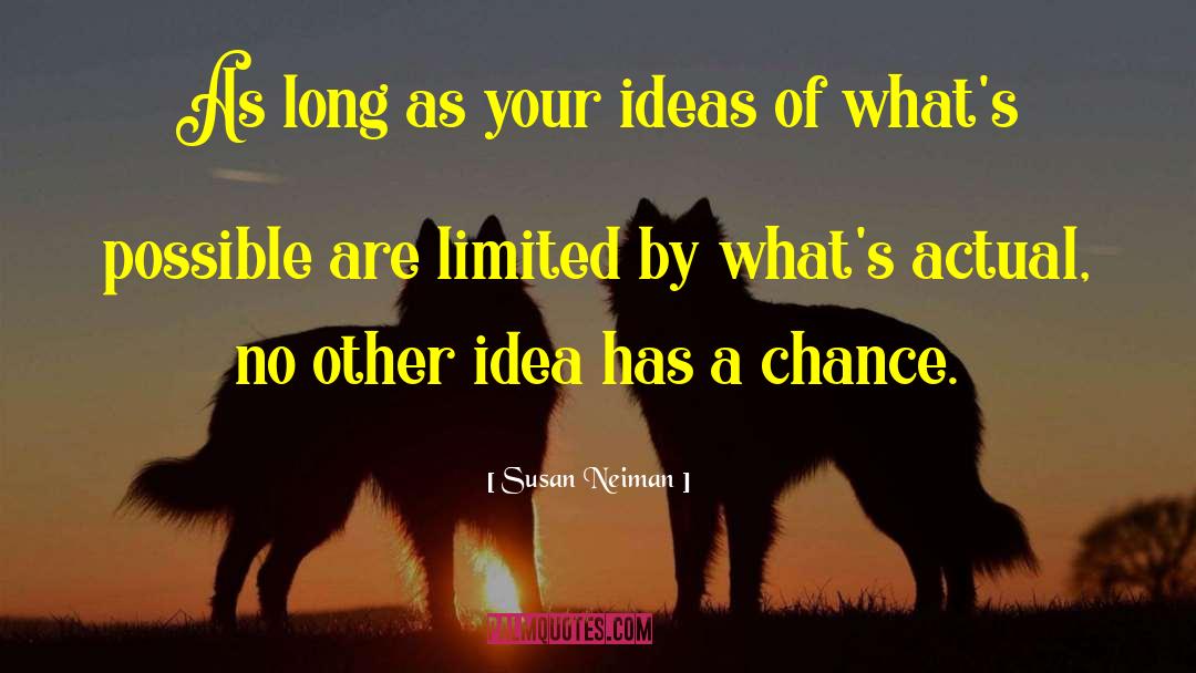 Susan Neiman Quotes: As long as your ideas