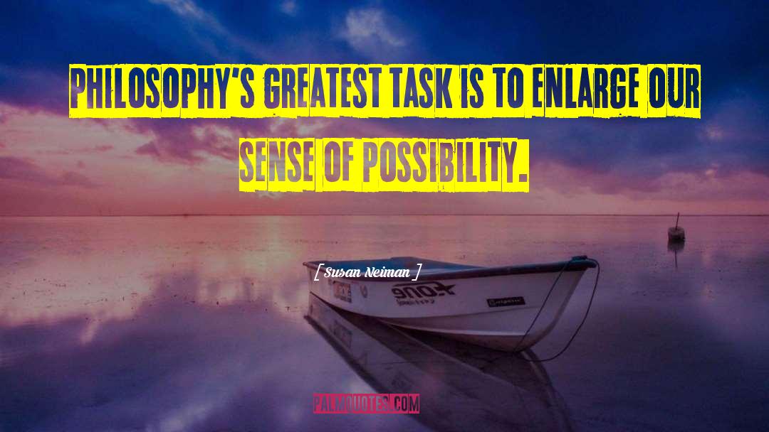 Susan Neiman Quotes: Philosophy's greatest task is to