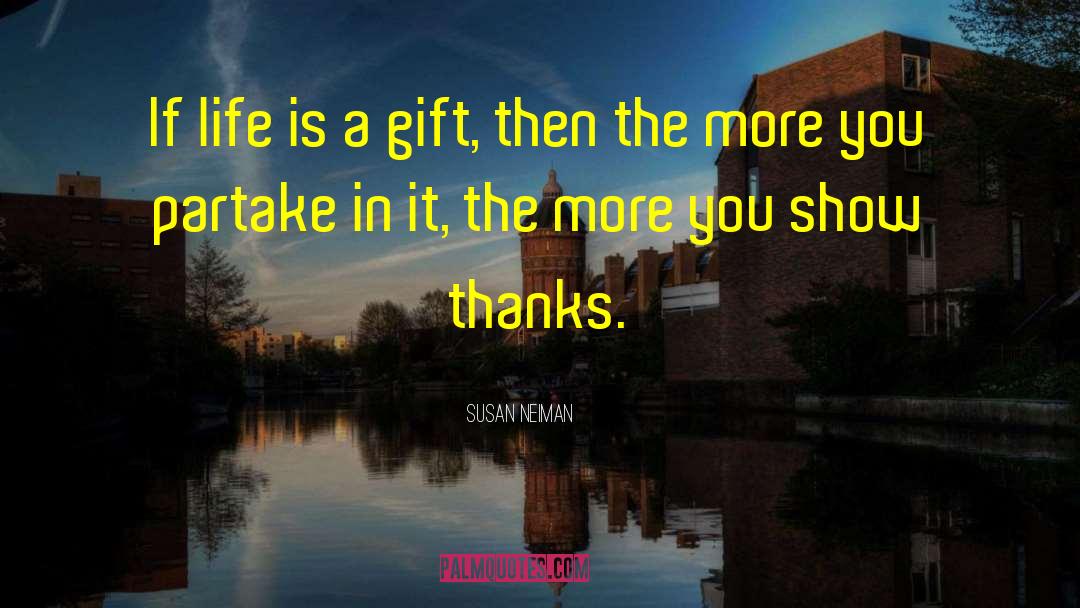 Susan Neiman Quotes: If life is a gift,