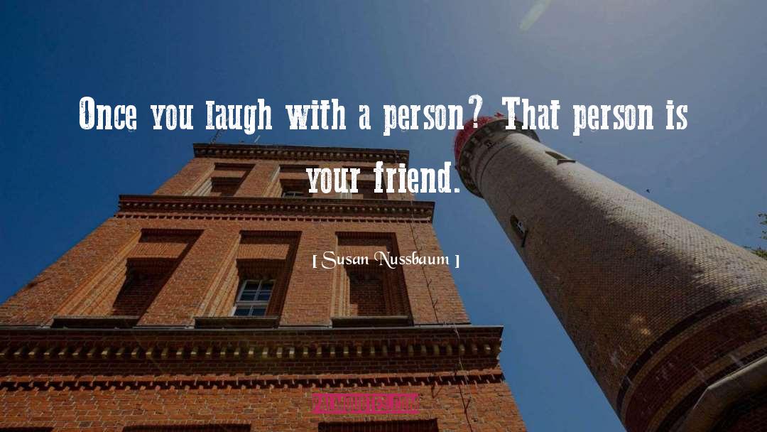 Susan Nussbaum Quotes: Once you laugh with a