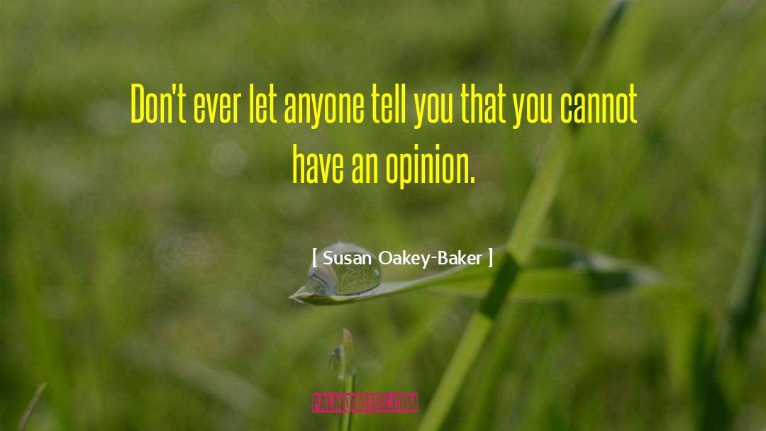 Susan Oakey-Baker Quotes: Don't ever let anyone tell