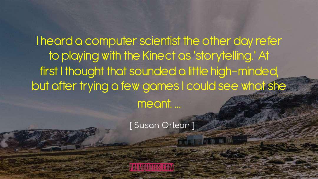 Susan Orlean Quotes: I heard a computer scientist