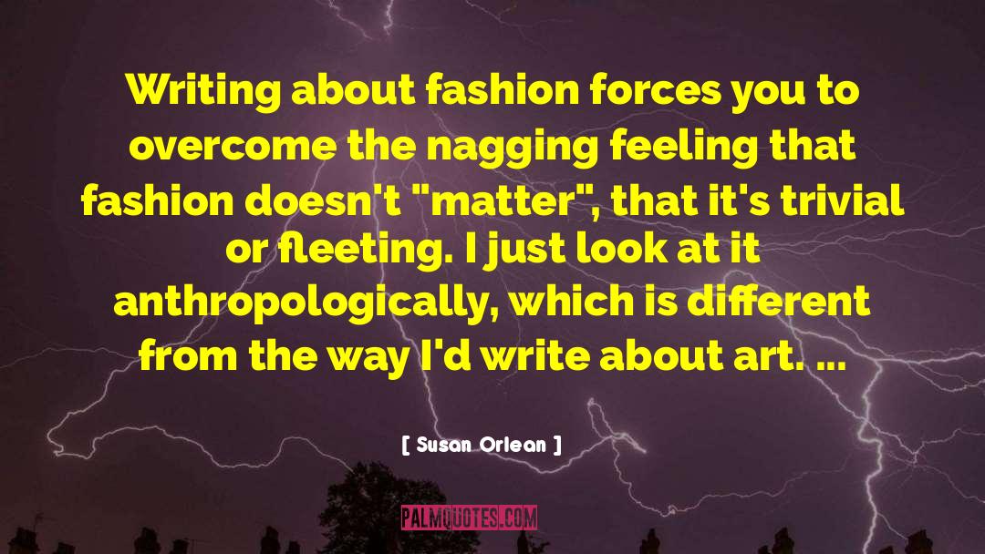 Susan Orlean Quotes: Writing about fashion forces you