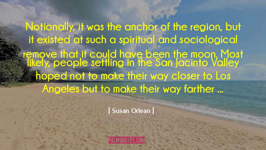 Susan Orlean Quotes: Notionally, it was the anchor