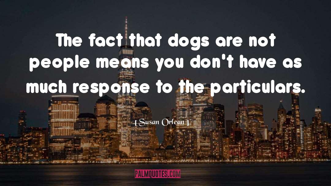 Susan Orlean Quotes: The fact that dogs are