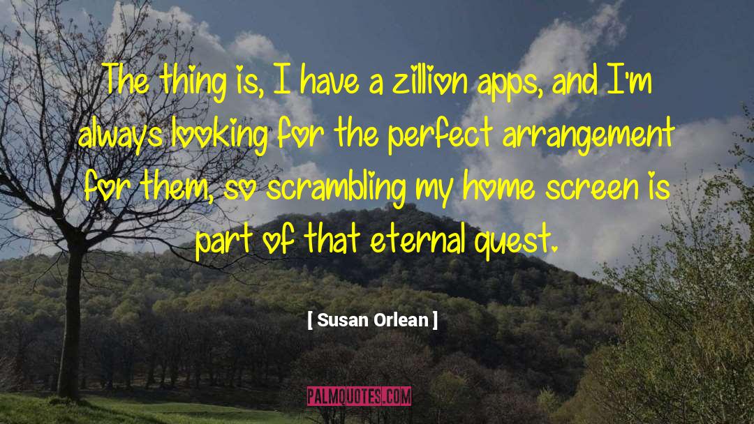 Susan Orlean Quotes: The thing is, I have