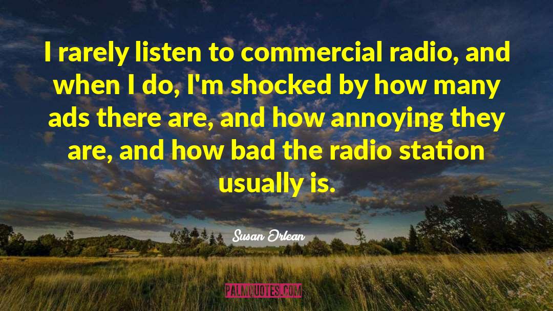 Susan Orlean Quotes: I rarely listen to commercial