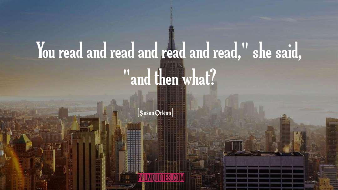Susan Orlean Quotes: You read and read and
