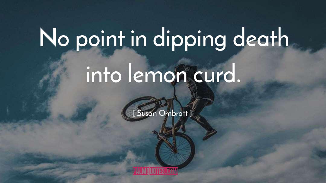 Susan Ornbratt Quotes: No point in dipping death