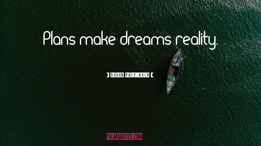 Susan Pace-Koch Quotes: Plans make dreams reality.