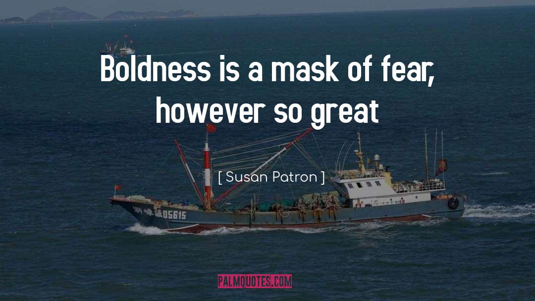 Susan Patron Quotes: Boldness is a mask of