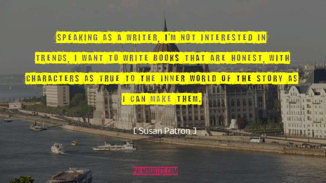 Susan Patron Quotes: Speaking as a writer, I'm
