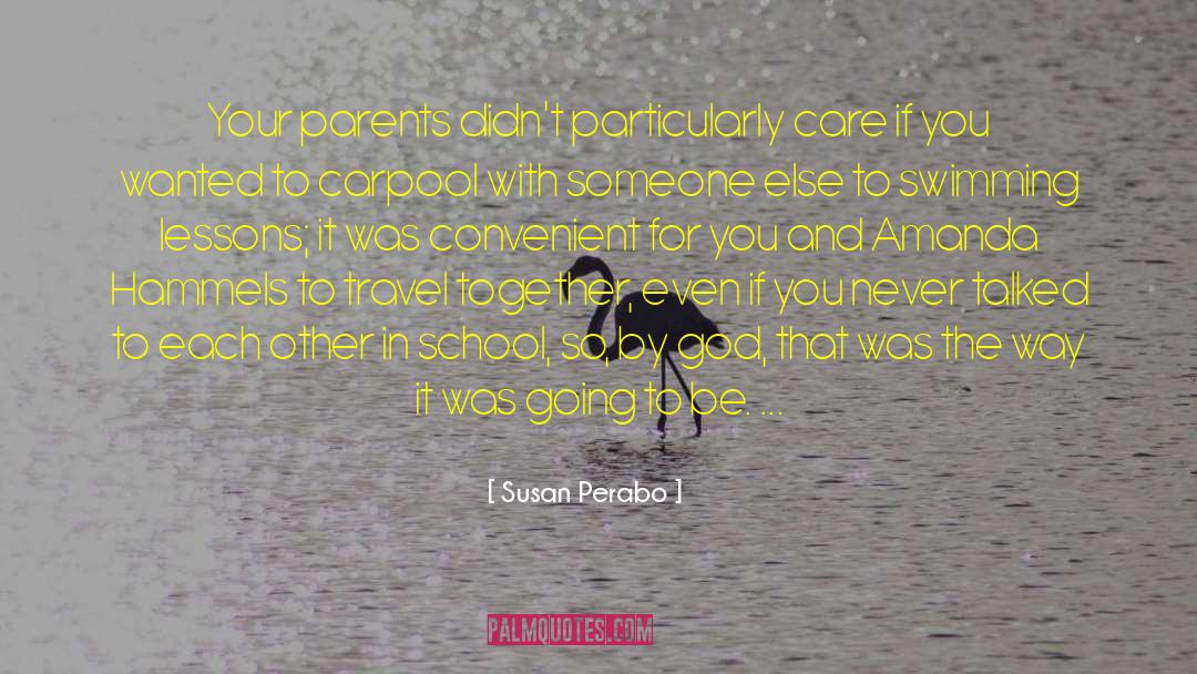 Susan Perabo Quotes: Your parents didn't particularly care