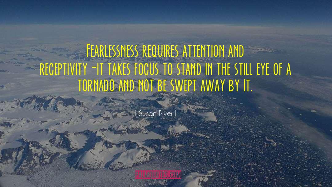 Susan Piver Quotes: Fearlessness requires attention and receptivity-it