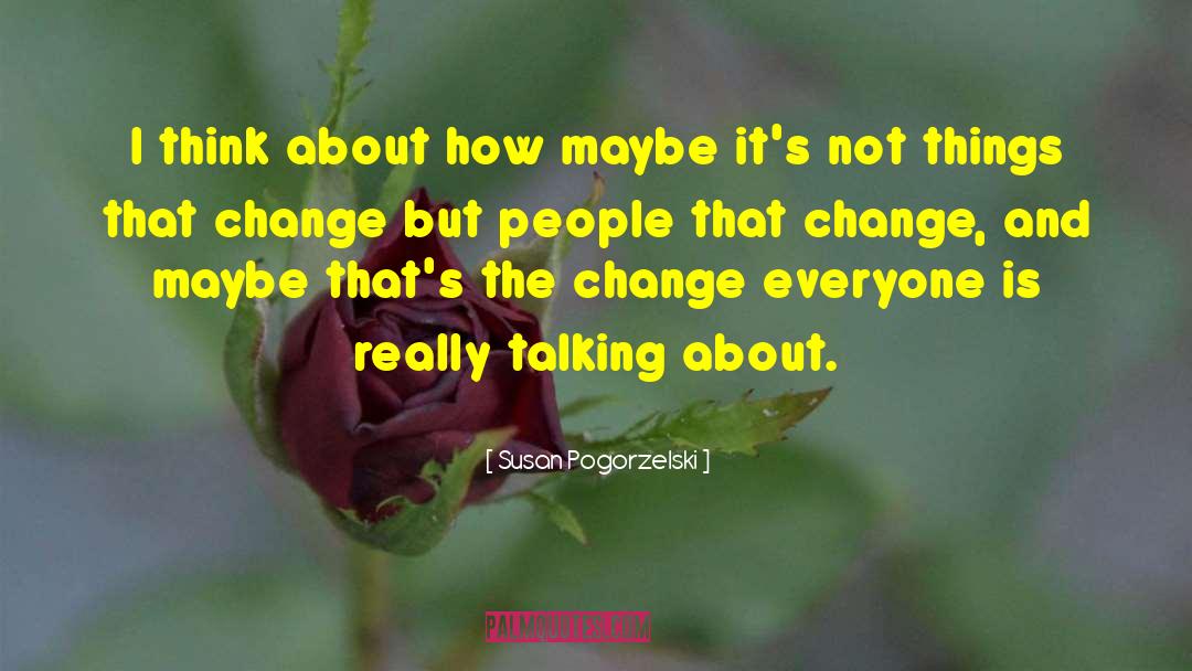 Susan Pogorzelski Quotes: I think about how maybe