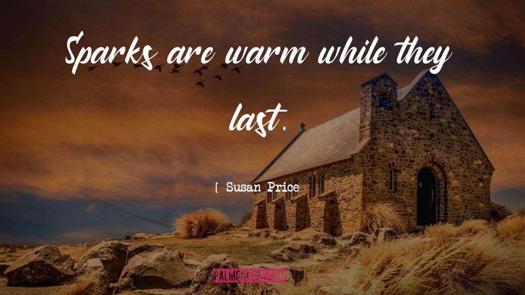 Susan Price Quotes: Sparks are warm while they