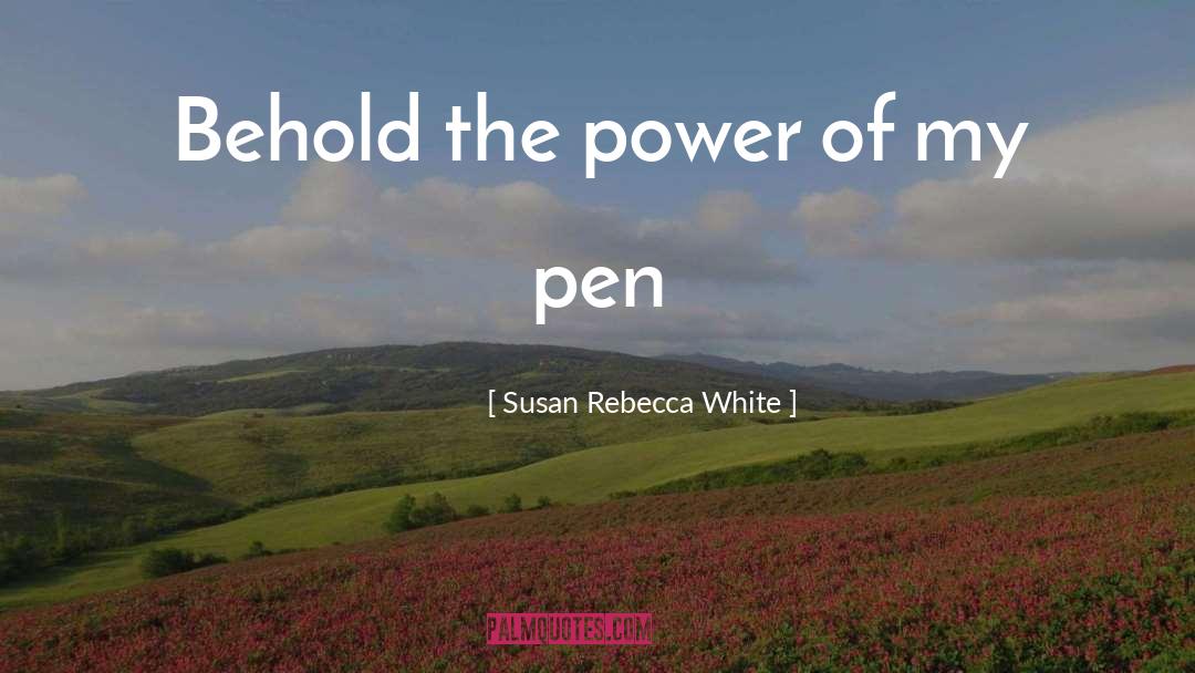 Susan Rebecca White Quotes: Behold the power of my