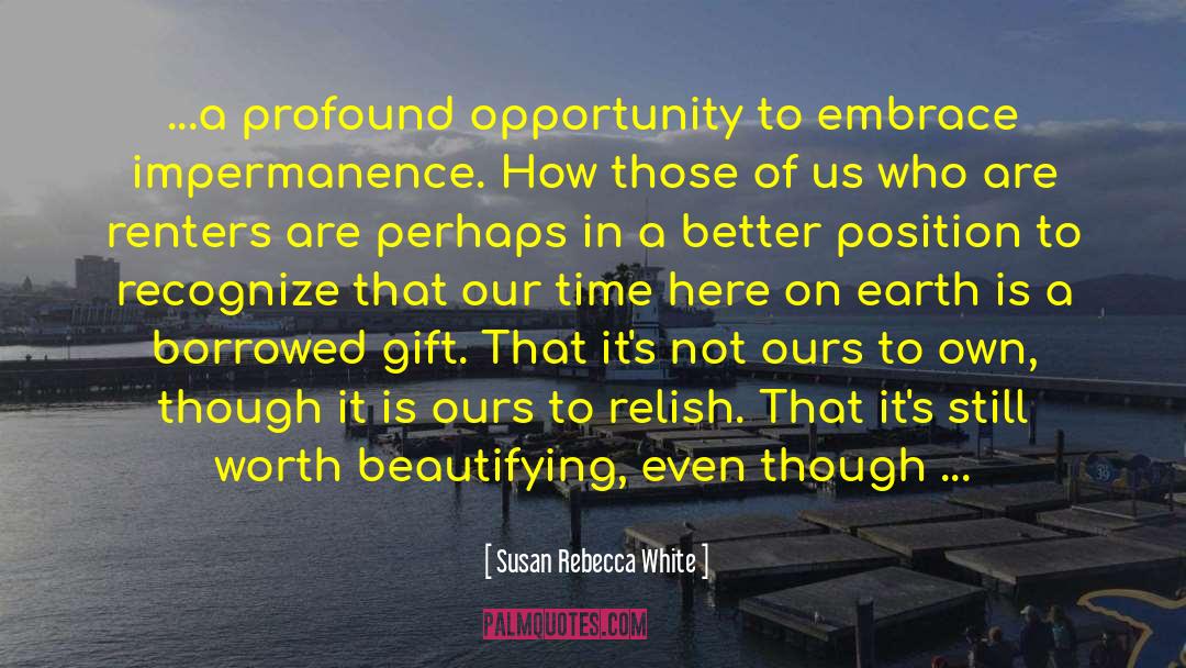 Susan Rebecca White Quotes: ...a profound opportunity to embrace