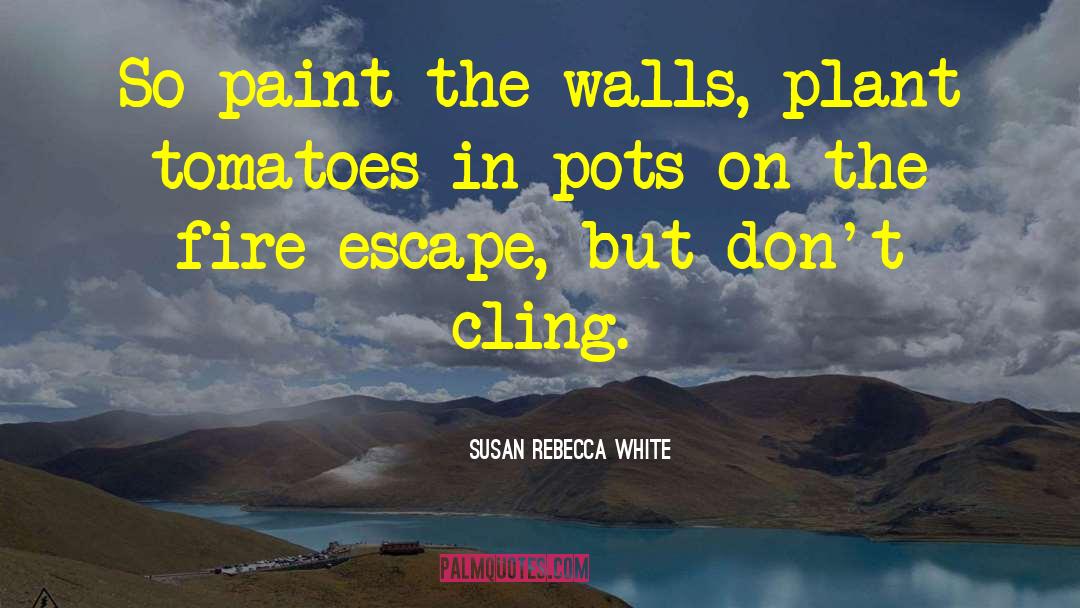 Susan Rebecca White Quotes: So paint the walls, plant