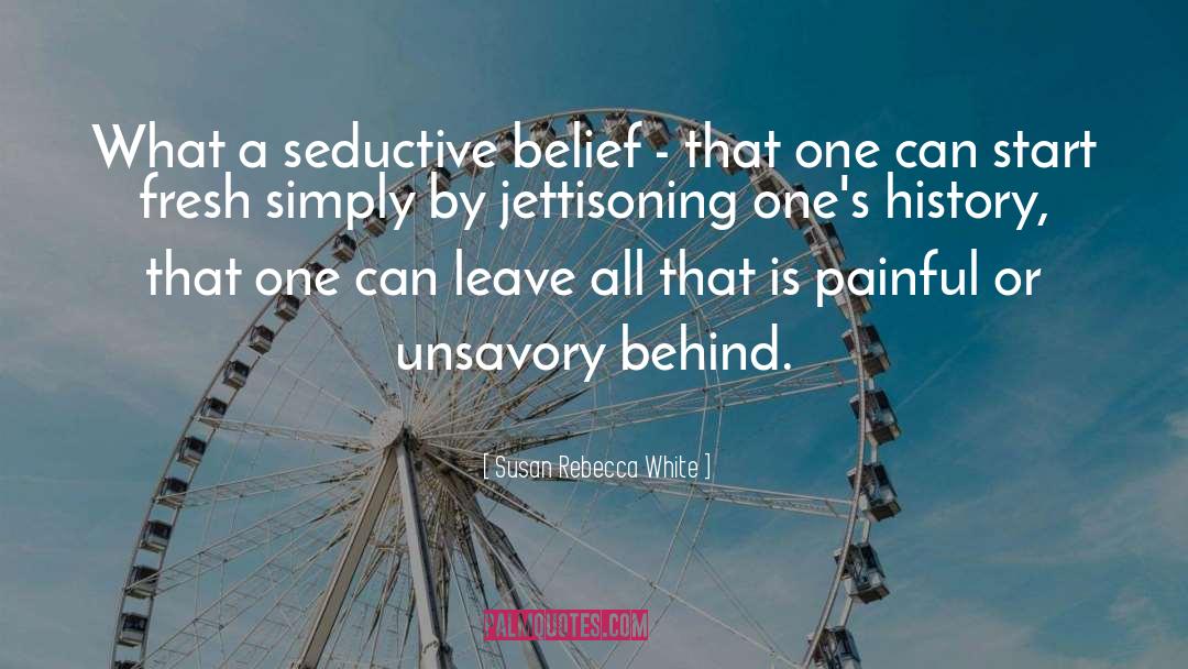 Susan Rebecca White Quotes: What a seductive belief -