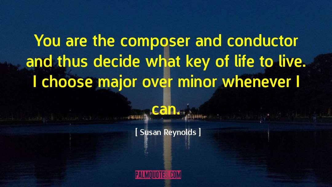 Susan Reynolds Quotes: You are the composer and