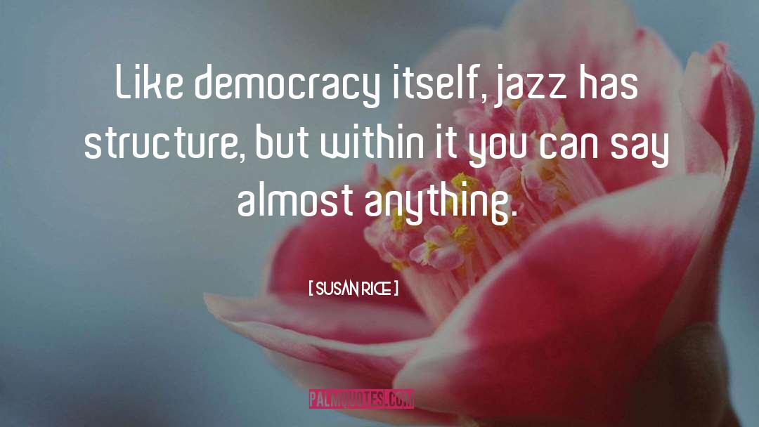 Susan Rice Quotes: Like democracy itself, jazz has