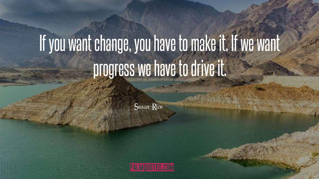Susan Rice Quotes: If you want change, you