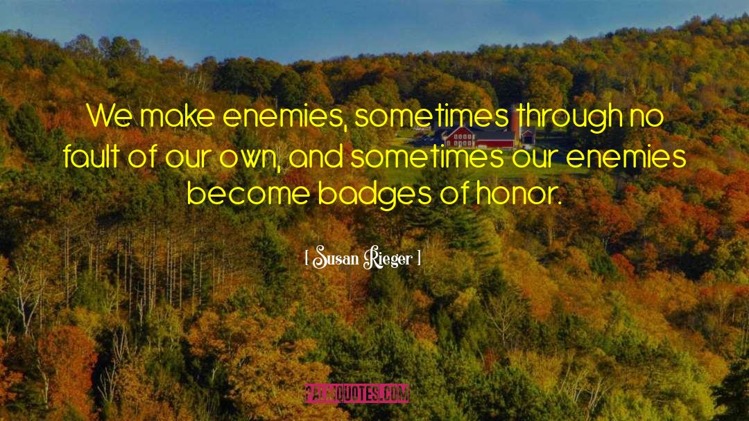 Susan Rieger Quotes: We make enemies, sometimes through