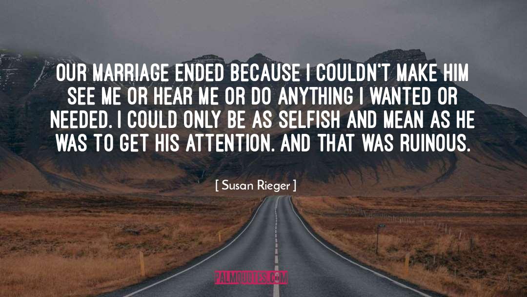 Susan Rieger Quotes: Our marriage ended because I