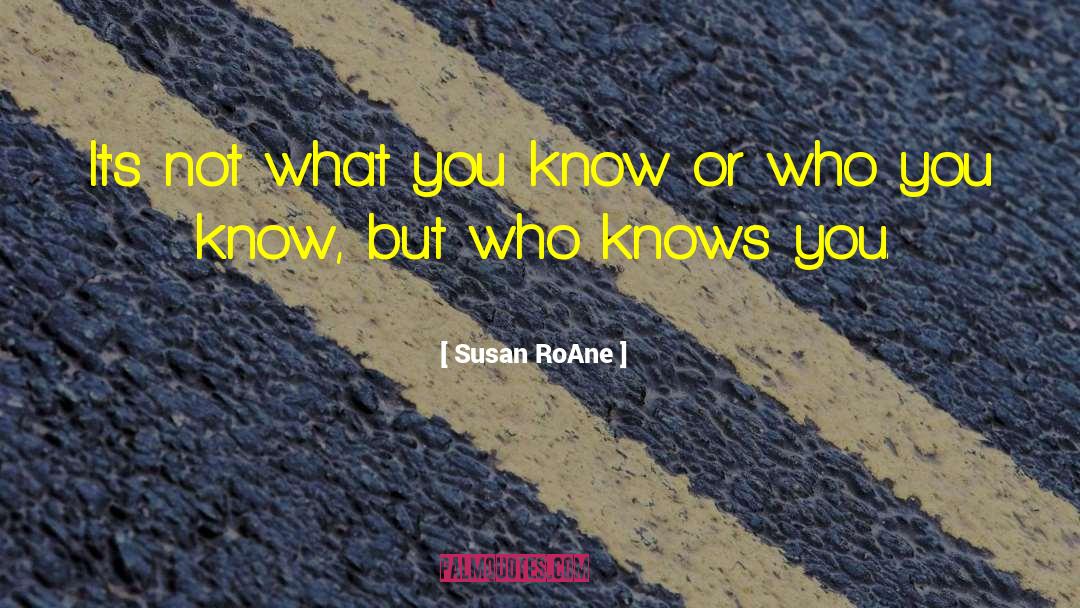 Susan RoAne Quotes: It's not what you know
