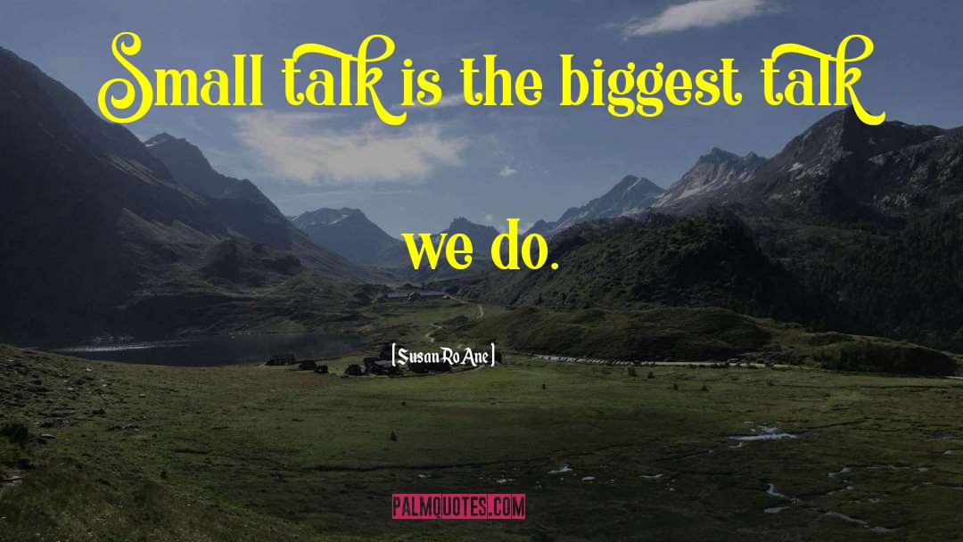 Susan RoAne Quotes: Small talk is the biggest