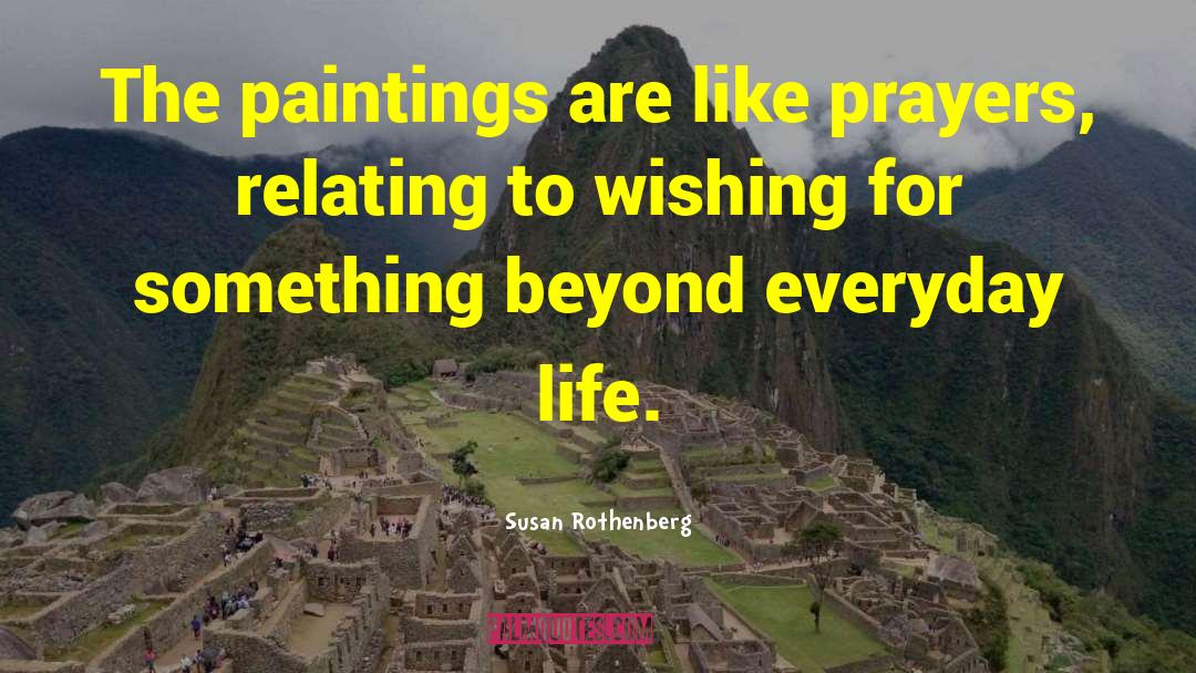 Susan Rothenberg Quotes: The paintings are like prayers,