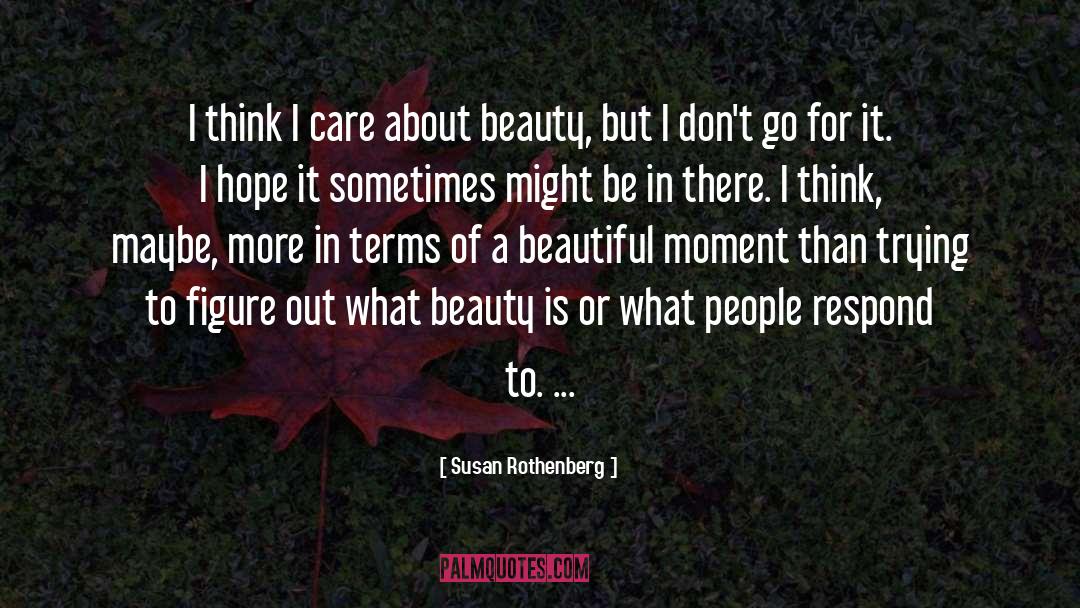 Susan Rothenberg Quotes: I think I care about