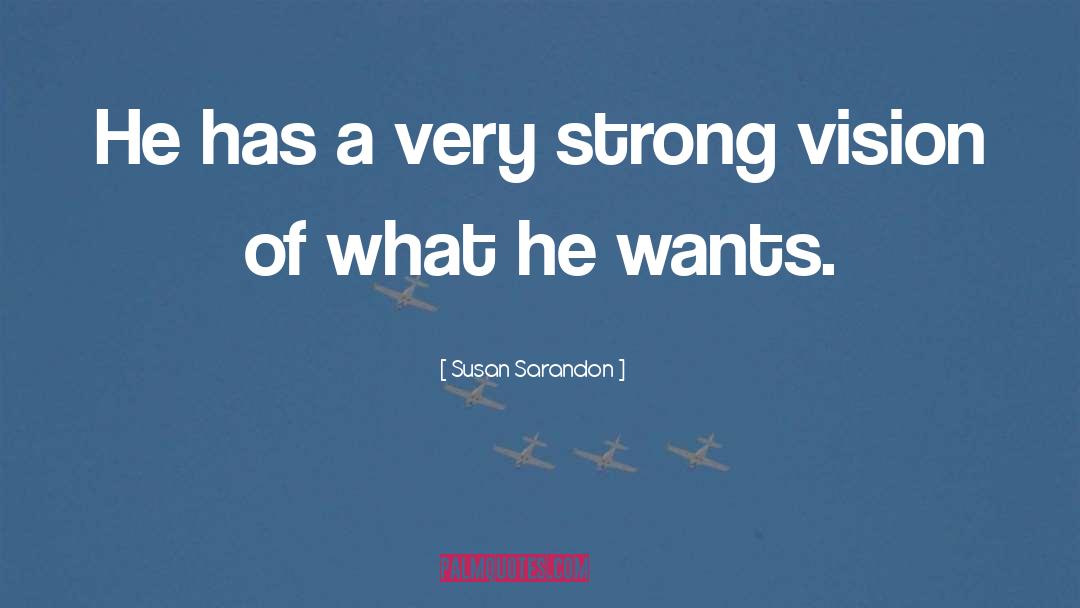 Susan Sarandon Quotes: He has a very strong