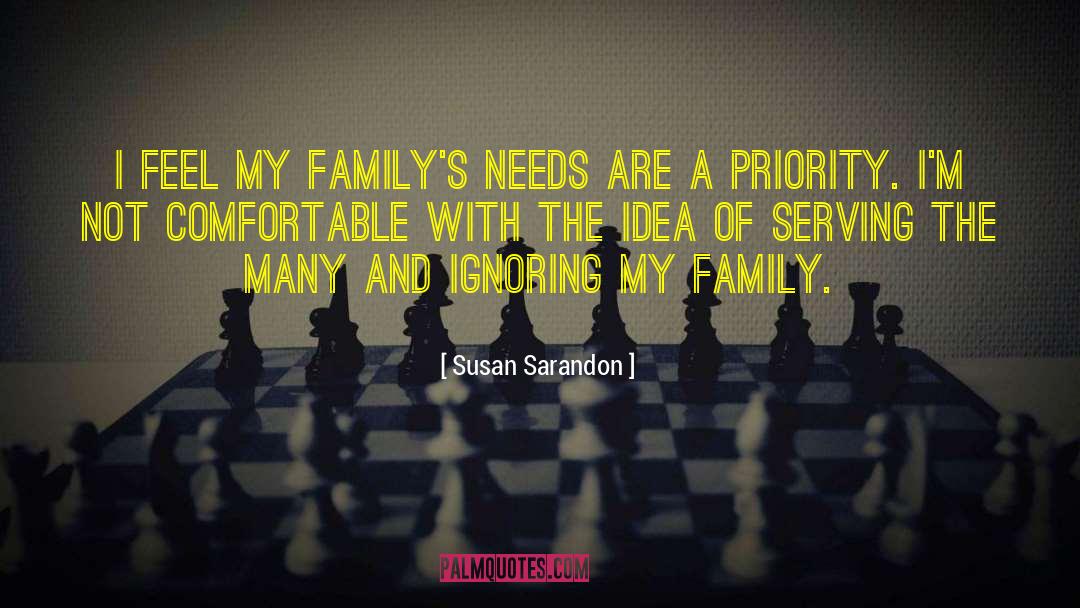 Susan Sarandon Quotes: I feel my family's needs