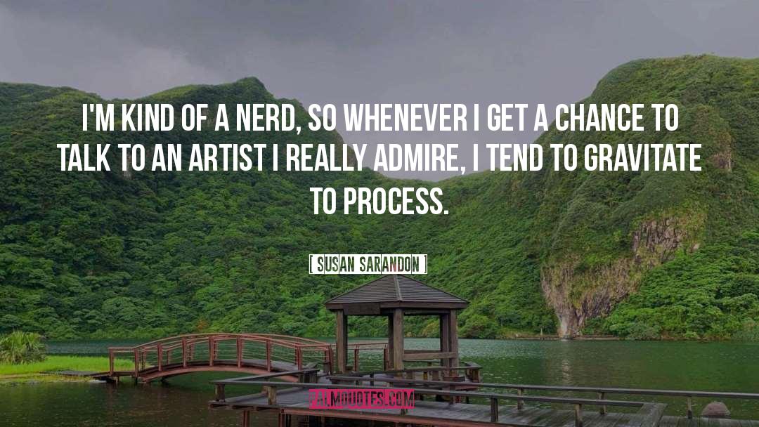 Susan Sarandon Quotes: I'm kind of a nerd,