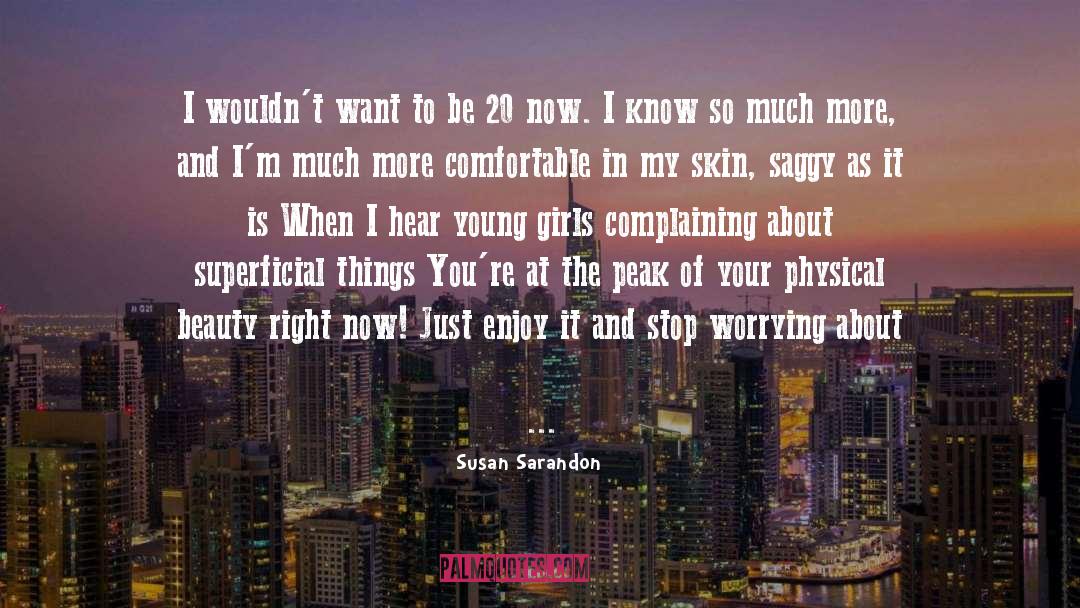 Susan Sarandon Quotes: I wouldn't want to be