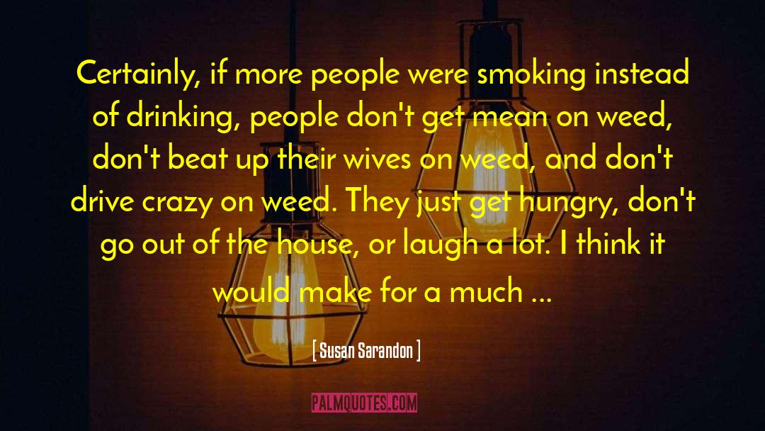 Susan Sarandon Quotes: Certainly, if more people were