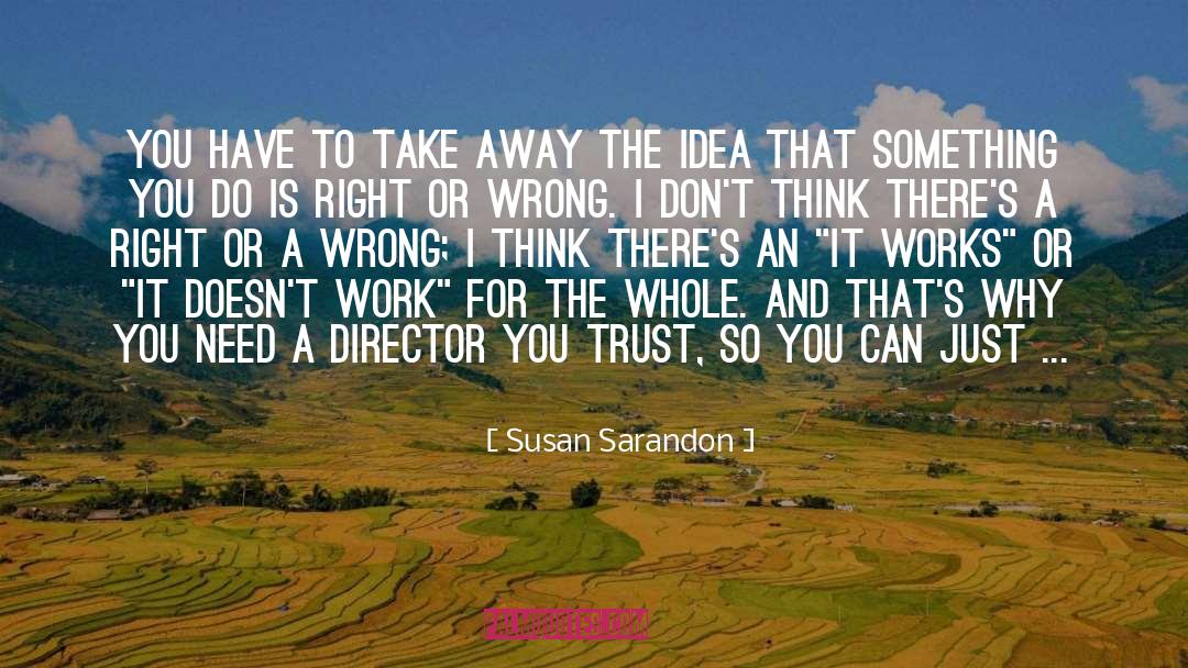 Susan Sarandon Quotes: You have to take away